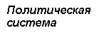 Подпись: Политическая 
система 


